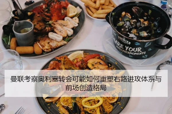 曼联考察奥利塞转会可能如何重塑右路进攻体系与前场创造格局